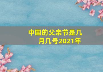 中国的父亲节是几月几号2021年