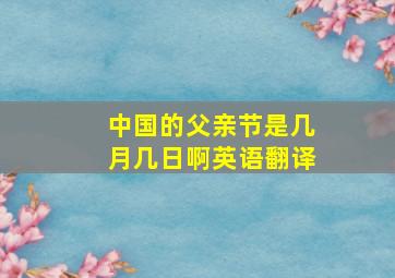 中国的父亲节是几月几日啊英语翻译