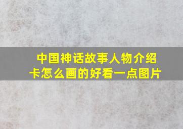 中国神话故事人物介绍卡怎么画的好看一点图片