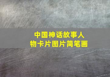 中国神话故事人物卡片图片简笔画