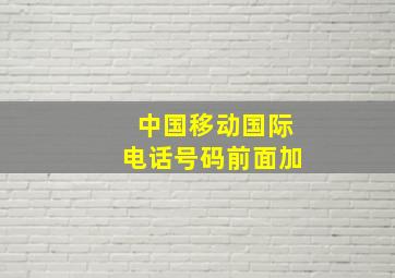 中国移动国际电话号码前面加