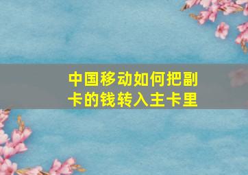 中国移动如何把副卡的钱转入主卡里