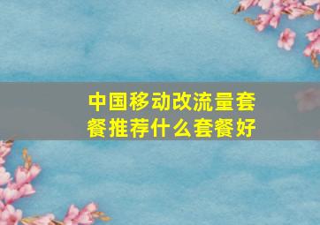 中国移动改流量套餐推荐什么套餐好