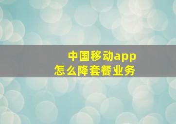 中国移动app怎么降套餐业务