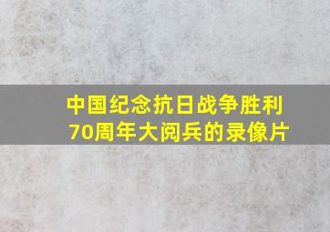 中国纪念抗日战争胜利70周年大阅兵的录像片