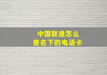 中国联通怎么查名下的电话卡