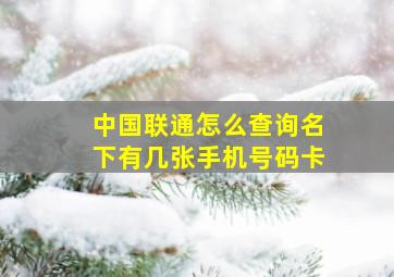 中国联通怎么查询名下有几张手机号码卡