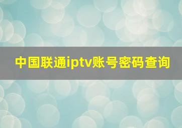 中国联通iptv账号密码查询