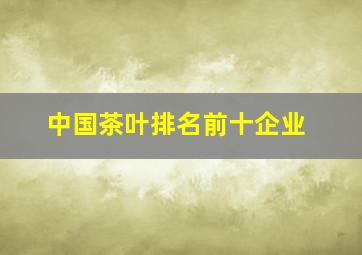 中国茶叶排名前十企业