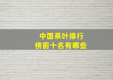 中国茶叶排行榜前十名有哪些