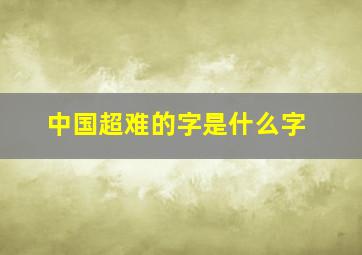 中国超难的字是什么字