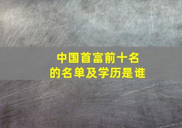 中国首富前十名的名单及学历是谁