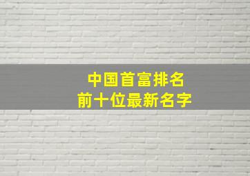 中国首富排名前十位最新名字