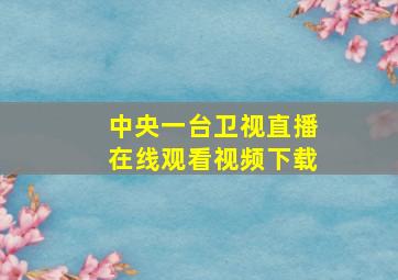 中央一台卫视直播在线观看视频下载