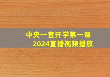 中央一套开学第一课2024直播视频播放