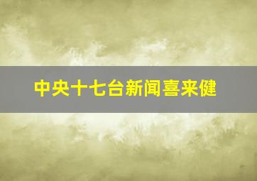 中央十七台新闻喜来健