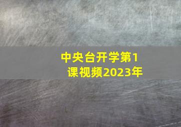 中央台开学第1课视频2023年