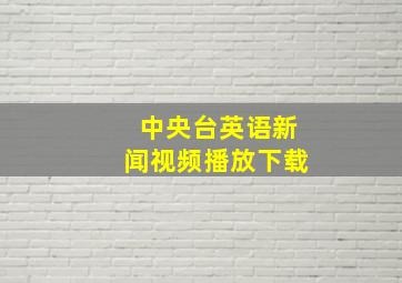 中央台英语新闻视频播放下载