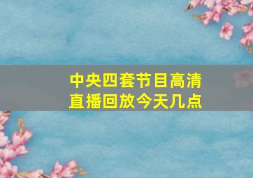 中央四套节目高清直播回放今天几点