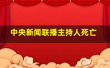 中央新闻联播主持人死亡