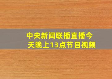 中央新闻联播直播今天晚上13点节目视频