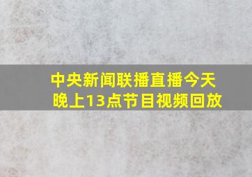 中央新闻联播直播今天晚上13点节目视频回放