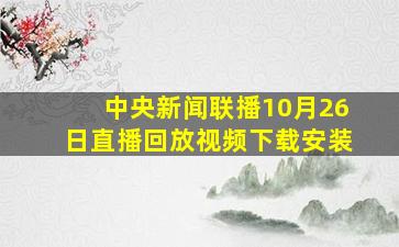 中央新闻联播10月26日直播回放视频下载安装