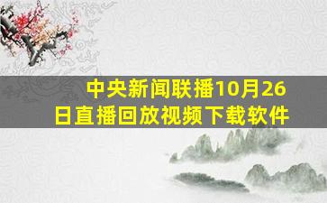 中央新闻联播10月26日直播回放视频下载软件