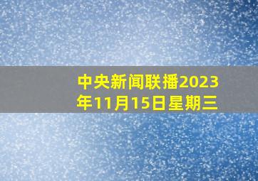 中央新闻联播2023年11月15日星期三