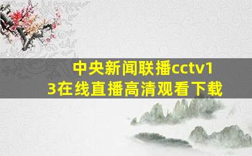 中央新闻联播cctv13在线直播高清观看下载