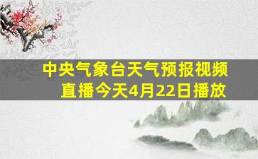 中央气象台天气预报视频直播今天4月22日播放