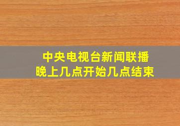 中央电视台新闻联播晚上几点开始几点结束