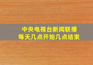 中央电视台新闻联播每天几点开始几点结束