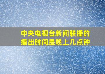 中央电视台新闻联播的播出时间是晚上几点钟