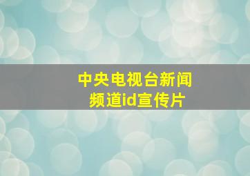 中央电视台新闻频道id宣传片