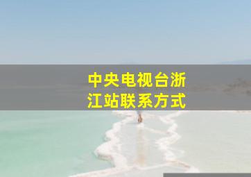 中央电视台浙江站联系方式