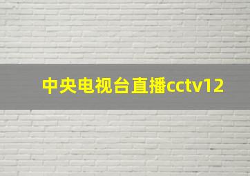 中央电视台直播cctv12