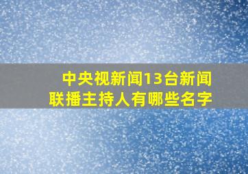 中央视新闻13台新闻联播主持人有哪些名字