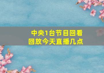 中央1台节目回看回放今天直播几点