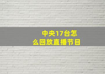 中央17台怎么回放直播节目