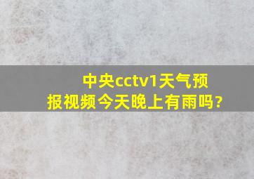 中央cctv1天气预报视频今天晚上有雨吗?