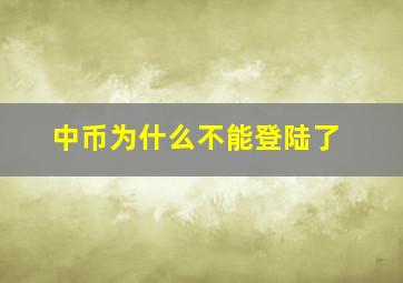 中币为什么不能登陆了