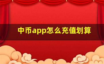 中币app怎么充值划算