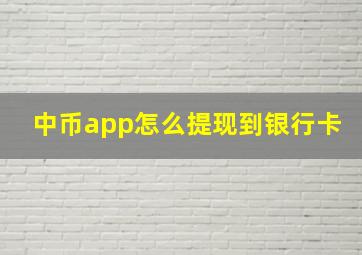 中币app怎么提现到银行卡