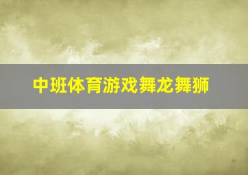 中班体育游戏舞龙舞狮