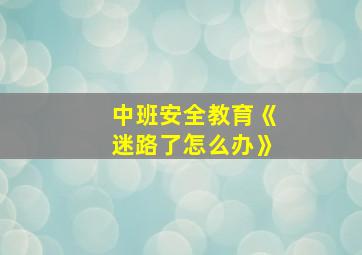 中班安全教育《迷路了怎么办》