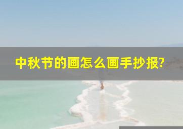 中秋节的画怎么画手抄报?