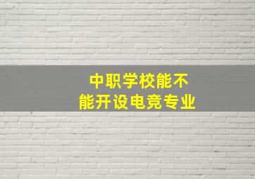 中职学校能不能开设电竞专业