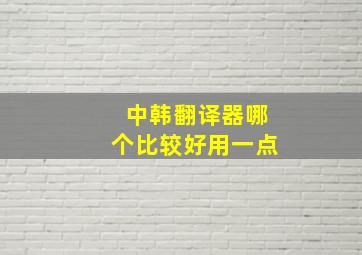 中韩翻译器哪个比较好用一点