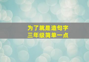 为了就是造句字三年级简单一点